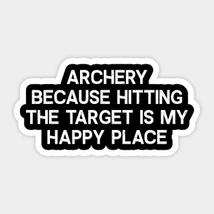 Archery Because Hitting the Target is My Happy Place Sticker